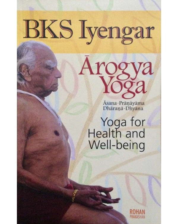 Arogya Yoga - Yoga For Health And Well-being 1 Arogya Yoga - Yoga For Health And Well-being